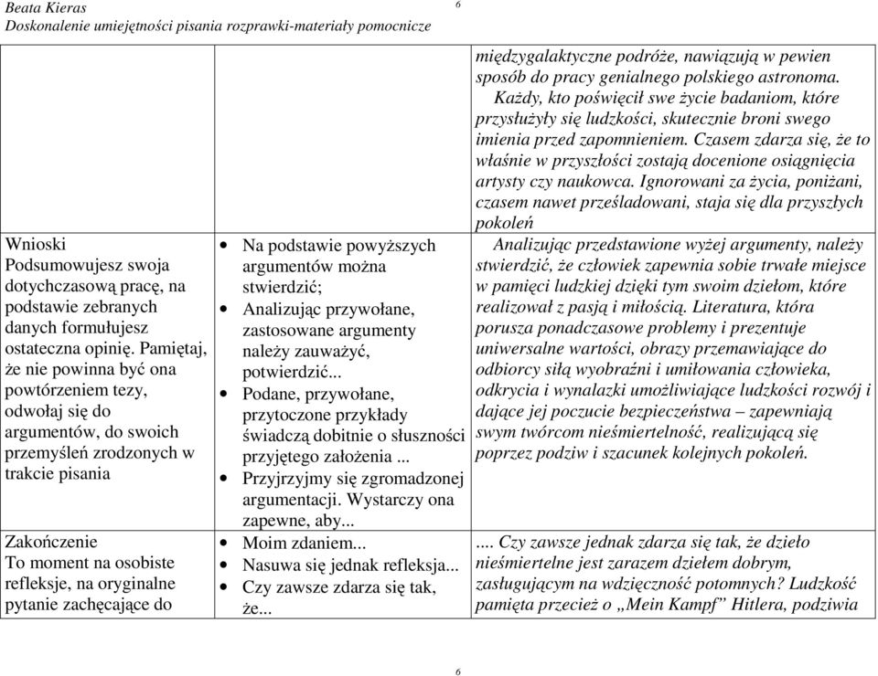 zachęcające do dyskusji. Zadbaj o Na podstawie powyższych argumentów można stwierdzić; Analizując przywołane, zastosowane argumenty należy zauważyć, potwierdzić.