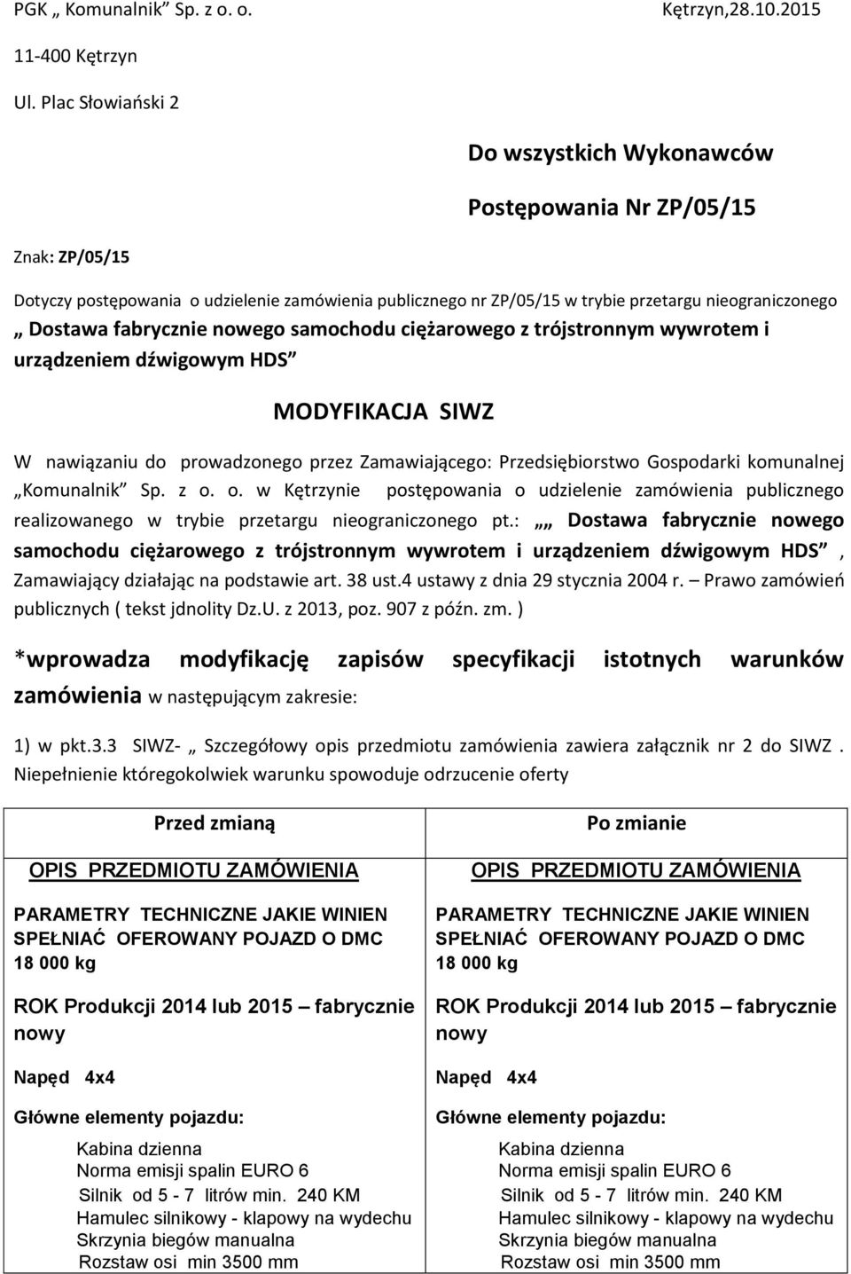 fabrycznie nowego samochodu ciężarowego z trójstronnym wywrotem i urządzeniem dźwigowym HDS MODYFIKACJA SIWZ W nawiązaniu do prowadzonego przez Zamawiającego: Przedsiębiorstwo Gospodarki komunalnej