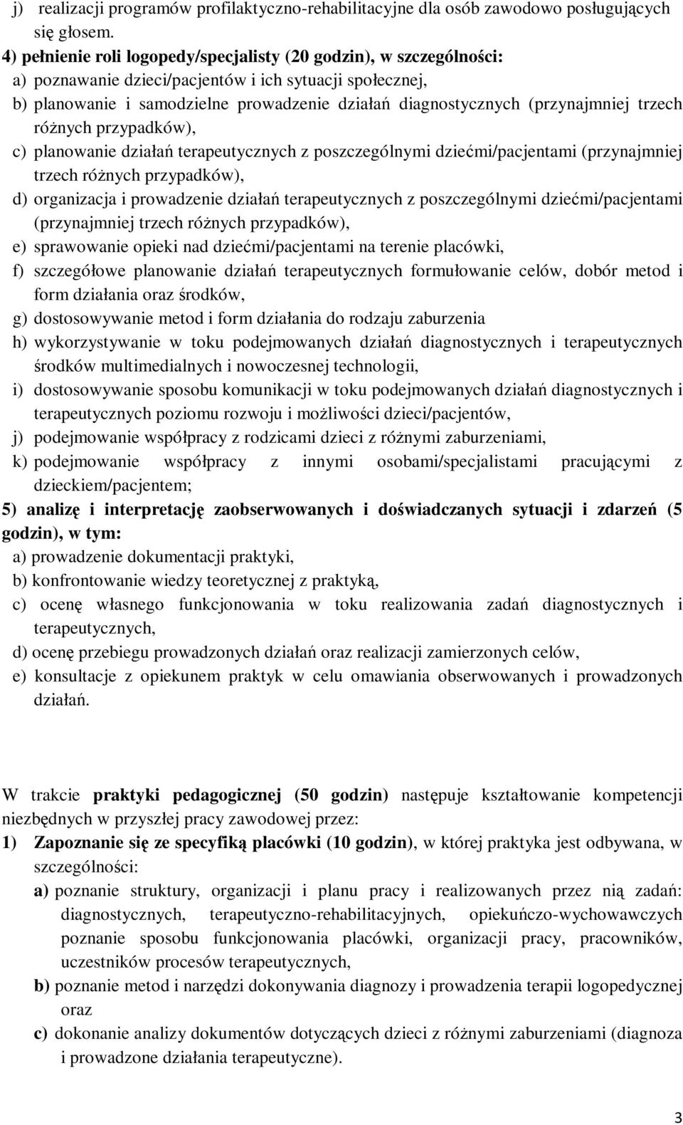 (przynajmniej trzech różnych przypadków), c) planowanie działań terapeutycznych z poszczególnymi dziećmi/pacjentami (przynajmniej trzech różnych przypadków), d) organizacja i prowadzenie działań