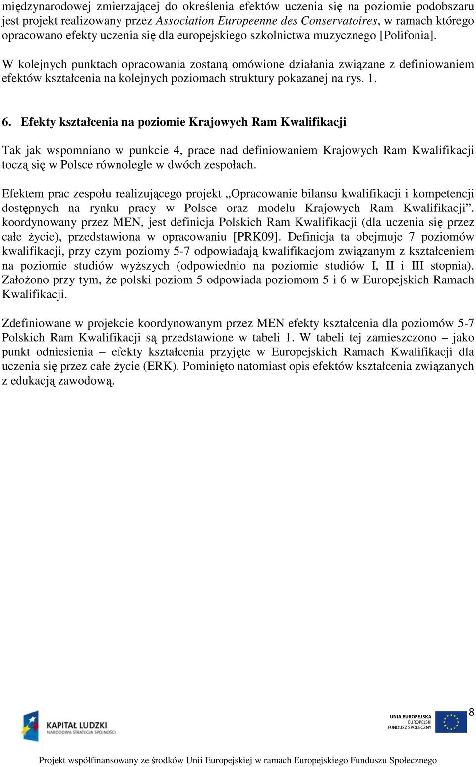 W kolejnych punktach opracowania zostaną omówione działania związane z definiowaniem efektów kształcenia na kolejnych poziomach struktury pokazanej na rys. 1. 6.