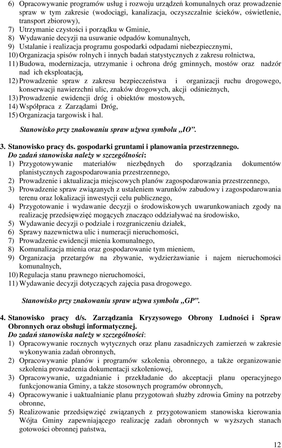 badań statystycznych z zakresu rolnictwa, 11) Budowa, modernizacja, utrzymanie i ochrona dróg gminnych, mostów oraz nadzór nad ich eksploatacją, 12) Prowadzenie spraw z zakresu bezpieczeństwa i