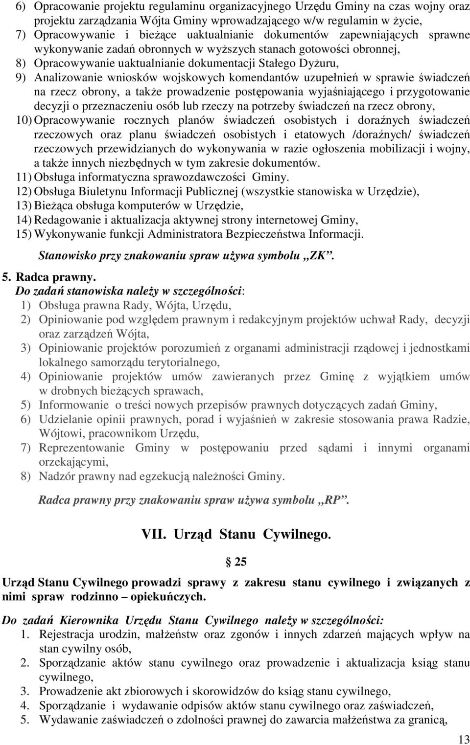 komendantów uzupełnień w sprawie świadczeń na rzecz obrony, a takŝe prowadzenie postępowania wyjaśniającego i przygotowanie decyzji o przeznaczeniu osób lub rzeczy na potrzeby świadczeń na rzecz