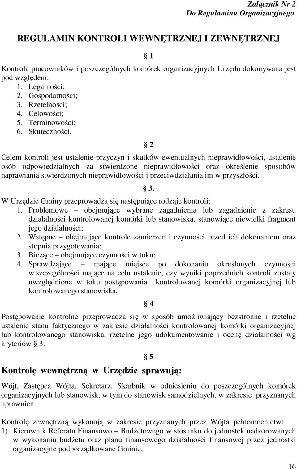 2 Celem kontroli jest ustalenie przyczyn i skutków ewentualnych nieprawidłowości, ustalenie osób odpowiedzialnych za stwierdzone nieprawidłowości oraz określenie sposobów naprawiania stwierdzonych