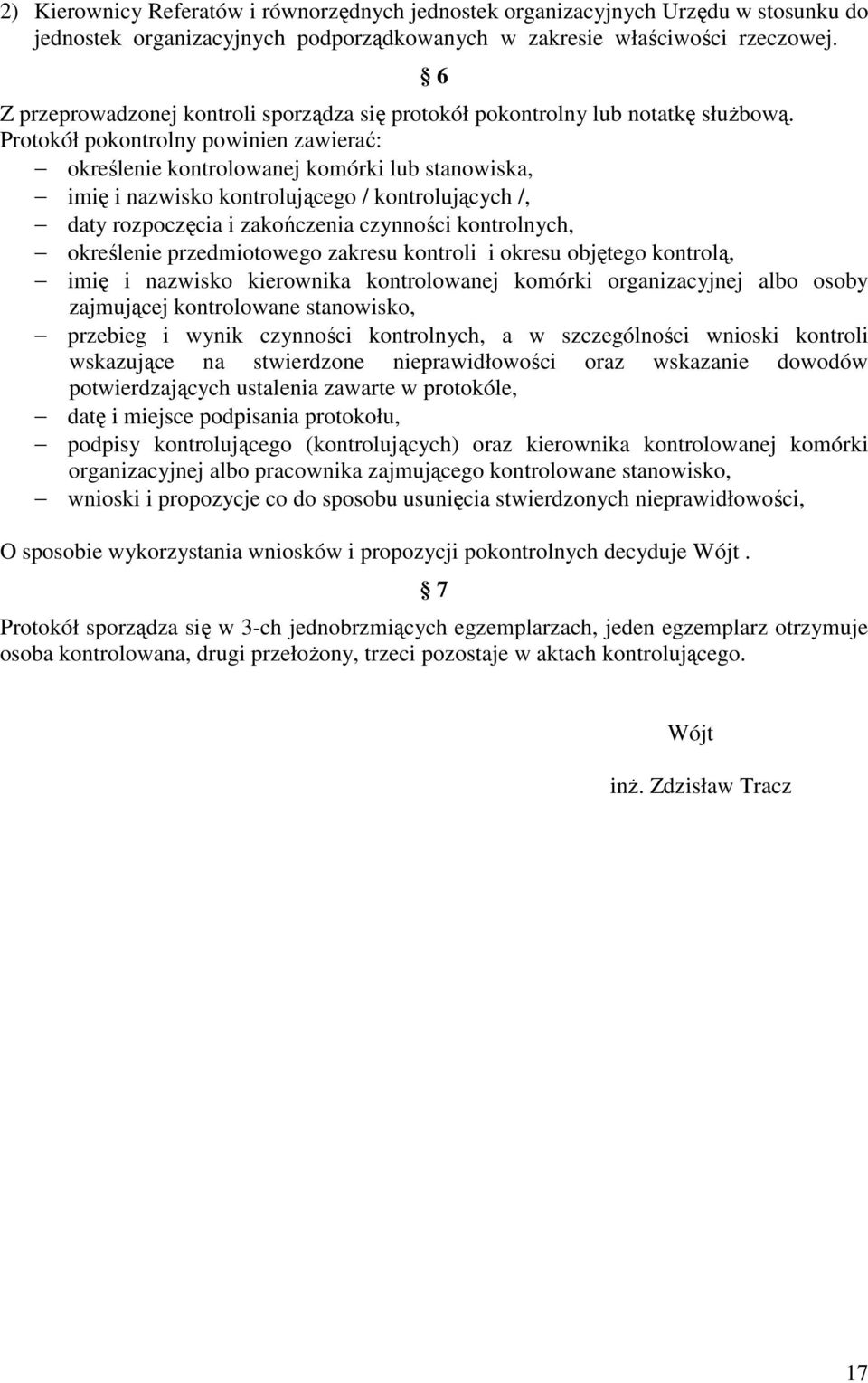 Protokół pokontrolny powinien zawierać: określenie kontrolowanej komórki lub stanowiska, imię i nazwisko kontrolującego / kontrolujących /, daty rozpoczęcia i zakończenia czynności kontrolnych,