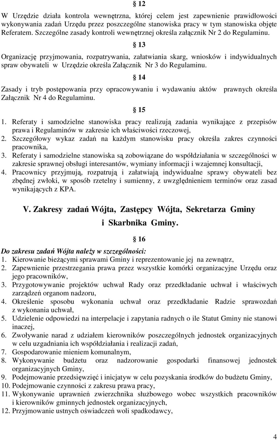 13 Organizację przyjmowania, rozpatrywania, załatwiania skarg, wniosków i indywidualnych spraw obywateli w Urzędzie określa Załącznik Nr 3 do Regulaminu.