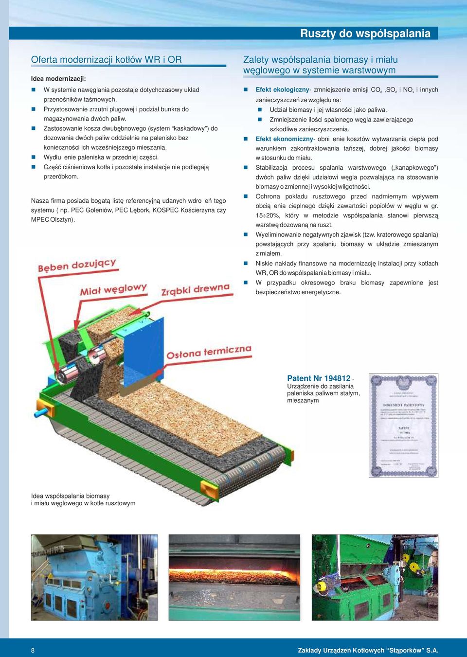 Zastosowaie kosza dwubębowego (system kaskadowy ) do dozowaia dwóch paliw oddzielie a paleisko bez koieczości ich wcześiejszego mieszaia. Wydłużeie paleiska w przediej części.