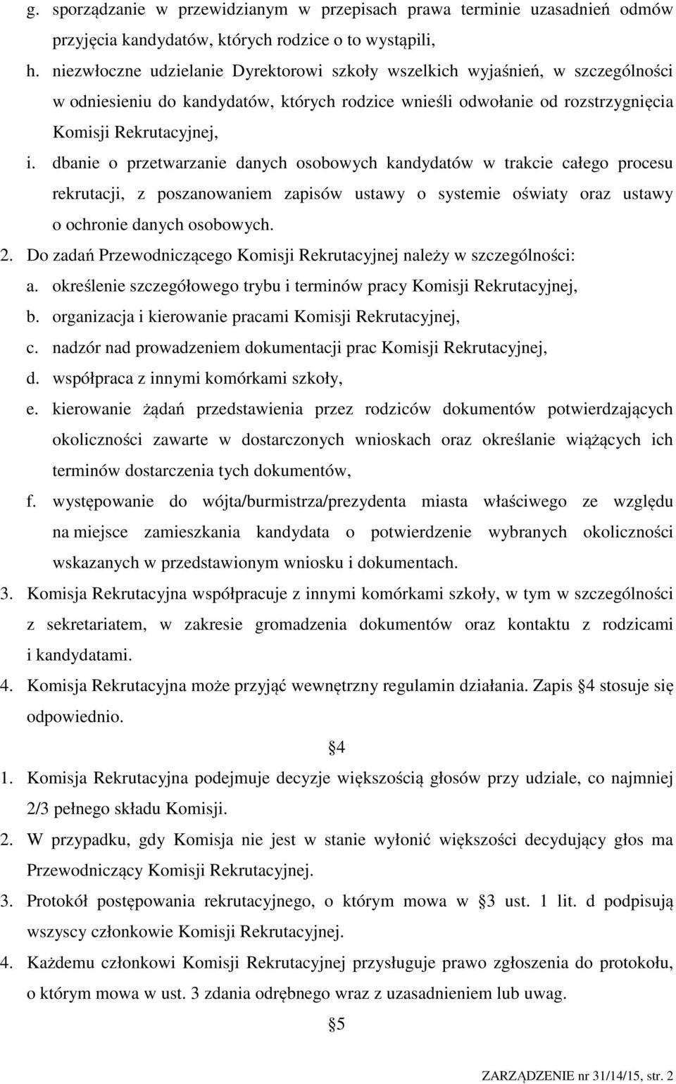 dbanie o przetwarzanie danych osobowych kandydatów w trakcie całego procesu rekrutacji, z poszanowaniem zapisów ustawy o systemie oświaty oraz ustawy o ochronie danych osobowych. 2.