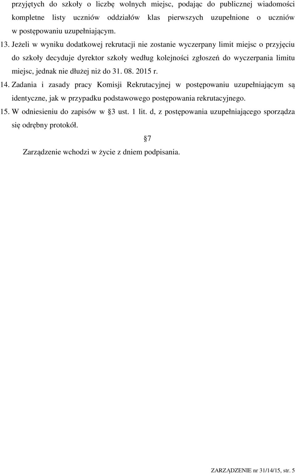 nie dłużej niż do 31. 08. 2015 r. 14. Zadania i zasady pracy Komisji Rekrutacyjnej w postępowaniu uzupełniającym są identyczne, jak w przypadku podstawowego postępowania rekrutacyjnego.