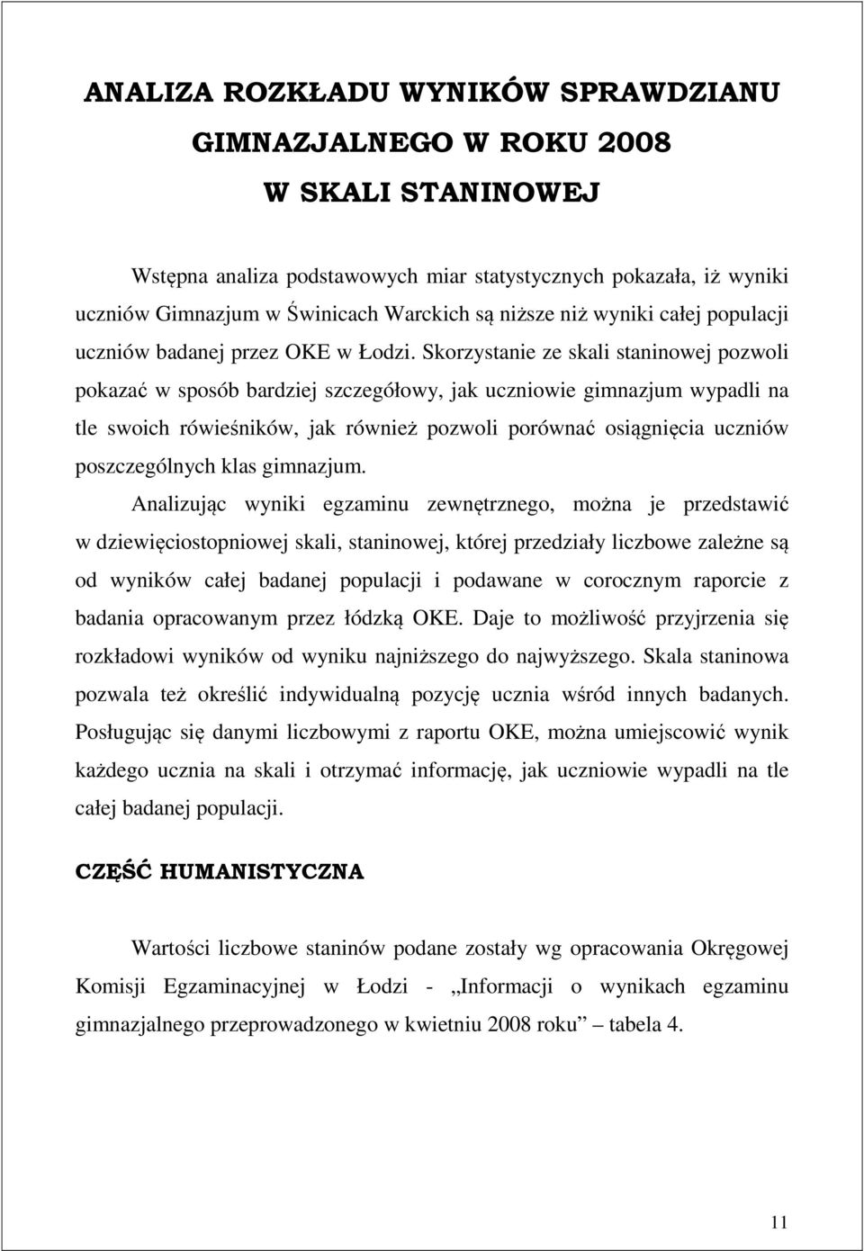 Skorzystanie ze skali staninowej pozwoli pokazać w sposób bardziej szczegółowy, jak uczniowie gimnazjum wypadli na tle swoich rówieśników, jak również pozwoli porównać osiągnięcia uczniów