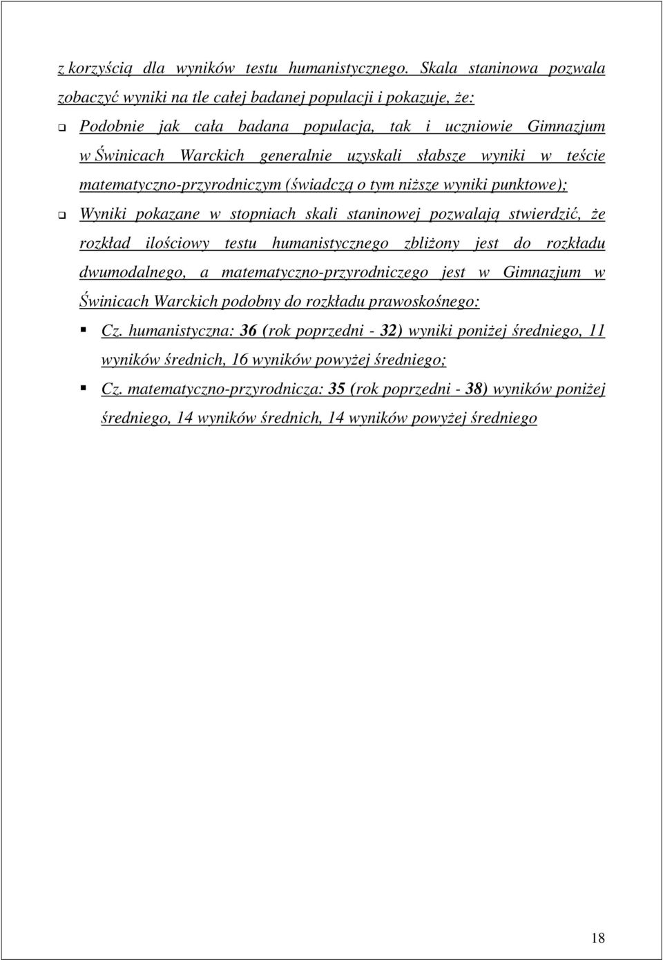 wyniki w teście matematyczno-przyrodniczym (świadczą o tym niższe wyniki punktowe); Wyniki pokazane w stopniach skali staninowej pozwalają stwierdzić, że rozkład ilościowy testu humanistycznego