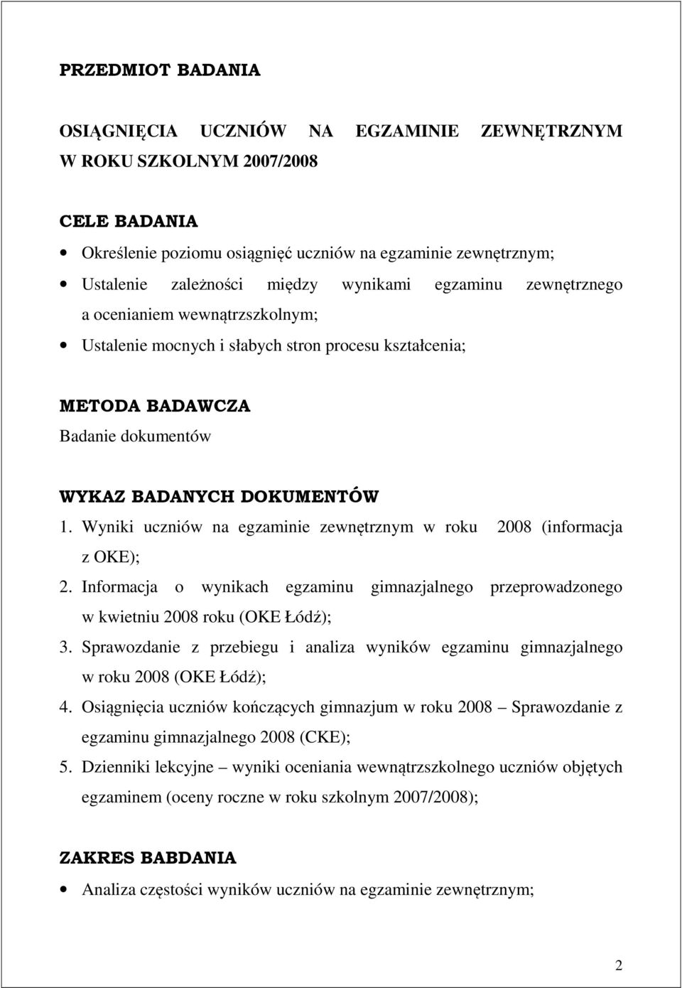 Wyniki uczniów na egzaminie zewnętrznym w roku 2008 (informacja z OKE); 2. Informacja o wynikach egzaminu gimnazjalnego przeprowadzonego w kwietniu 2008 roku (OKE Łódź); 3.