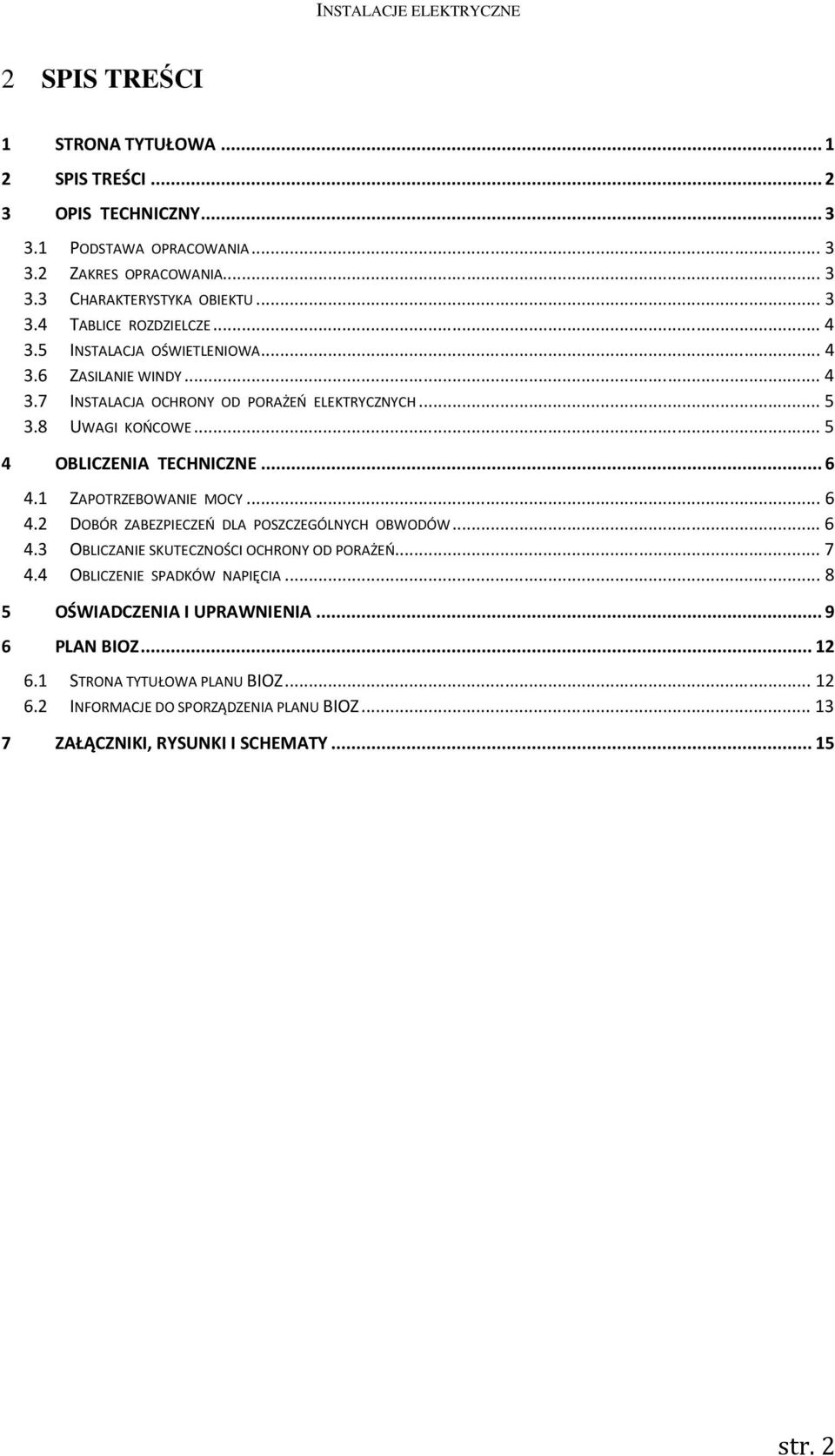 1 ZAPOTRZEBOWANIE MOCY... 6 4.2 DOBÓR ZABEZPIECZEŃ DLA POSZCZEGÓLNYCH OBWODÓW... 6 4.3 OBLICZANIE SKUTECZNOŚCI OCHRONY OD PORAŻEŃ... 7 4.4 OBLICZENIE SPADKÓW NAPIĘCIA.