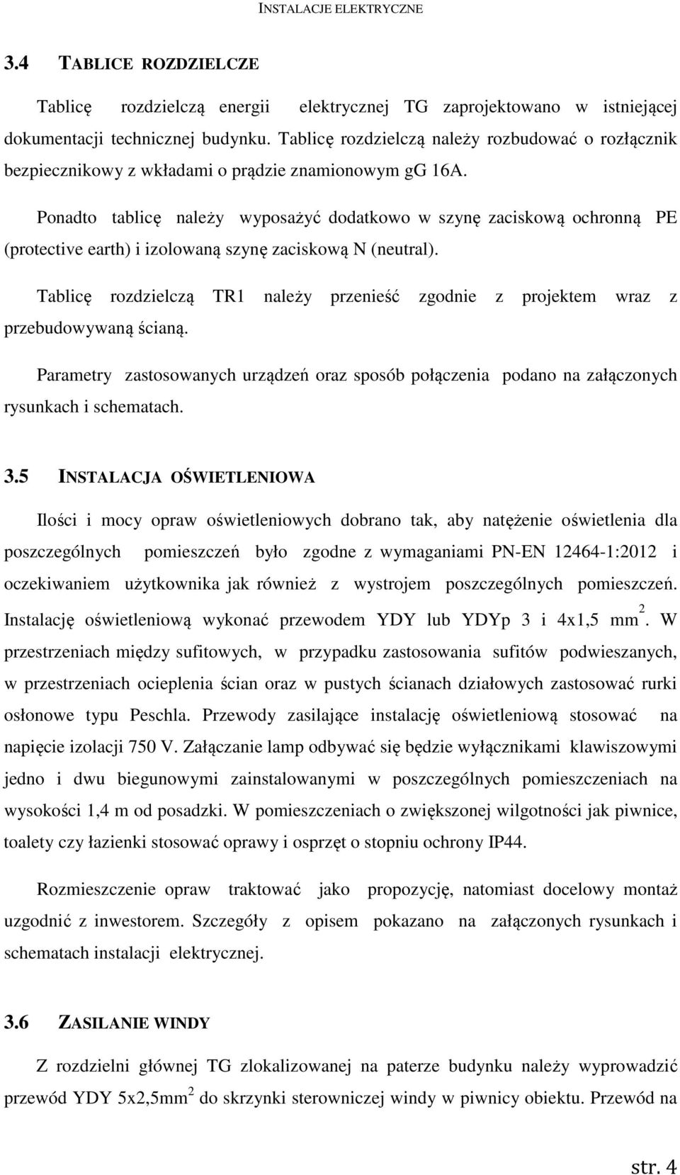 Ponadto tablicę należy wyposażyć dodatkowo w szynę zaciskową ochronną PE (protective earth) i izolowaną szynę zaciskową N (neutral).