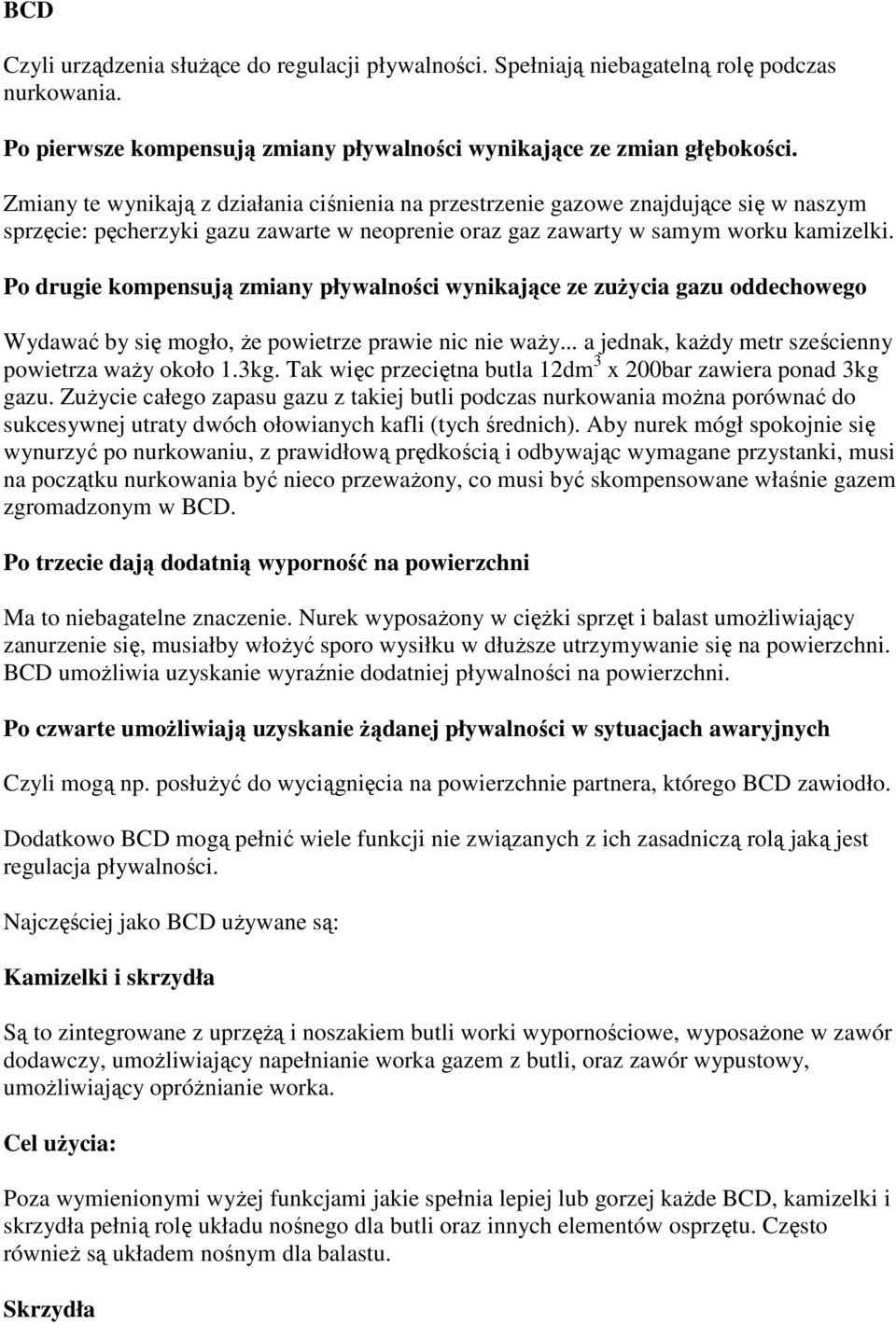 Po drugie kompensują zmiany pływalności wynikające ze zużycia gazu oddechowego Wydawać by się mogło, że powietrze prawie nic nie waży... a jednak, każdy metr sześcienny powietrza waży około 1.3kg.