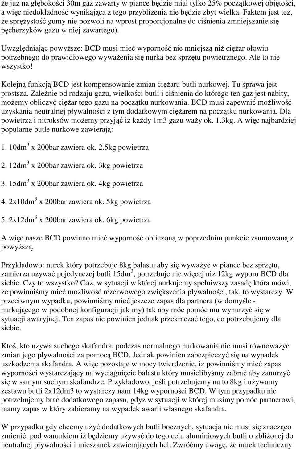 Uwzględniając powyższe: BCD musi mieć wyporność nie mniejszą niż ciężar ołowiu potrzebnego do prawidłowego wyważenia się nurka bez sprzętu powietrznego. Ale to nie wszystko!