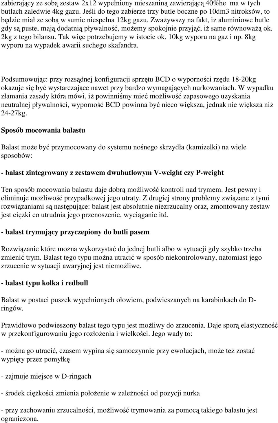 Zważywszy na fakt, iż aluminiowe butle gdy są puste, mają dodatnią pływalność, możemy spokojnie przyjąć, iż same równoważą ok. 2kg z tego bilansu. Tak więc potrzebujemy w istocie ok.