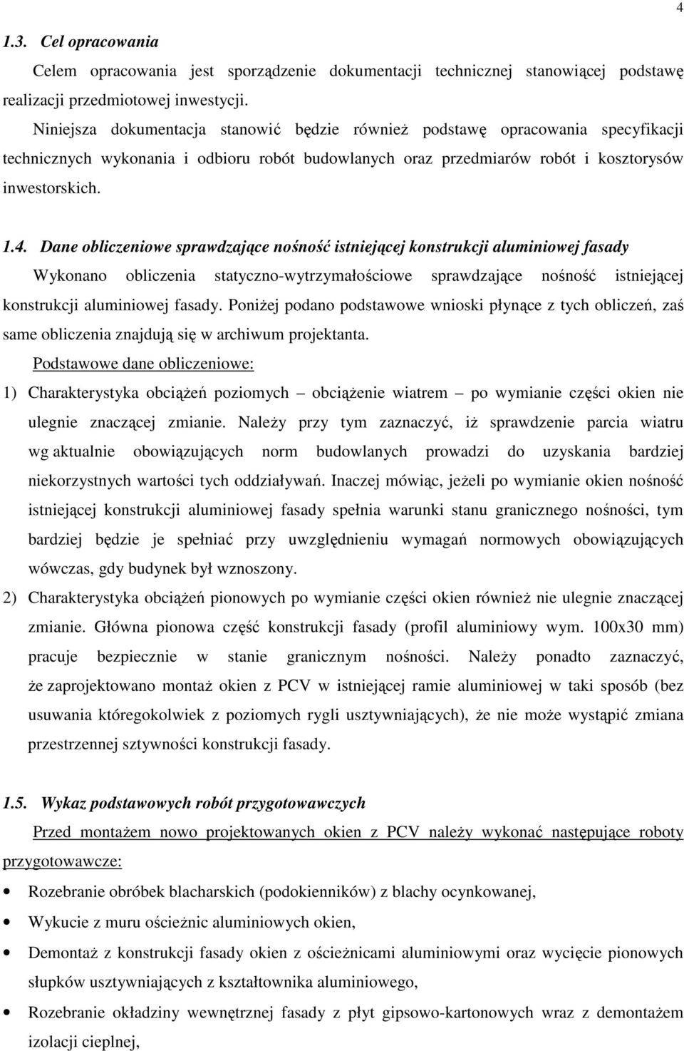 1.4. Dane obliczeniowe sprawdzające nośność istniejącej konstrukcji aluminiowej fasady Wykonano obliczenia statyczno-wytrzymałościowe sprawdzające nośność istniejącej konstrukcji aluminiowej fasady.