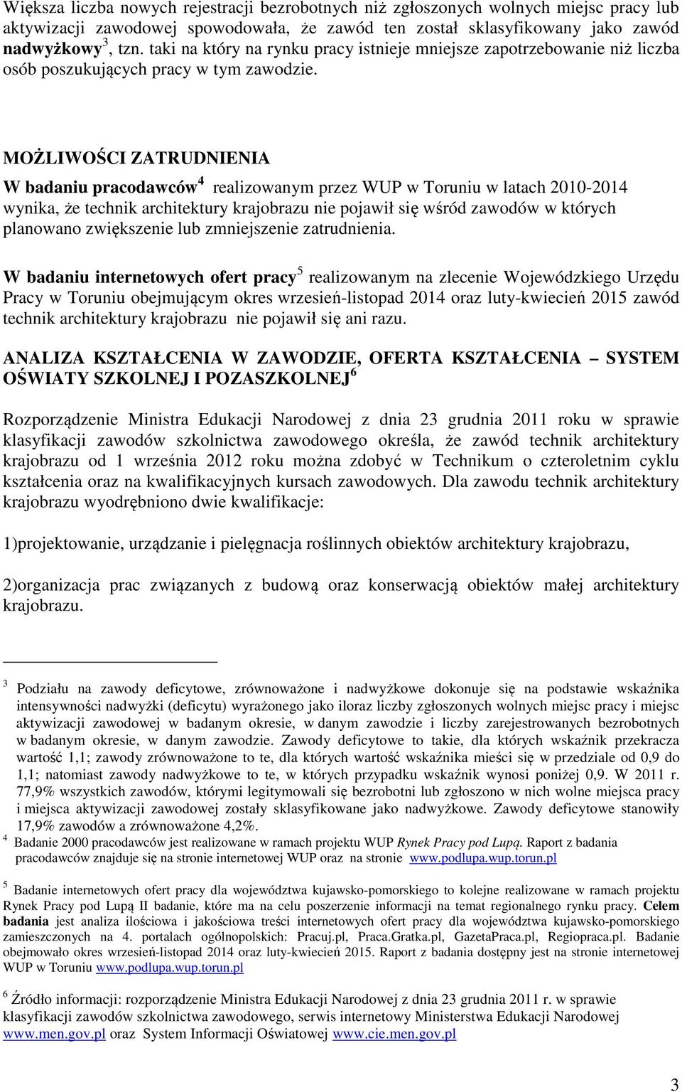 MOŻLIWOŚCI ZATRUDNIENIA W badaniu pracodawców 4 realizowanym przez WUP w Toruniu w latach 2010-2014 wynika, że technik architektury krajobrazu nie pojawił się wśród zawodów w których planowano