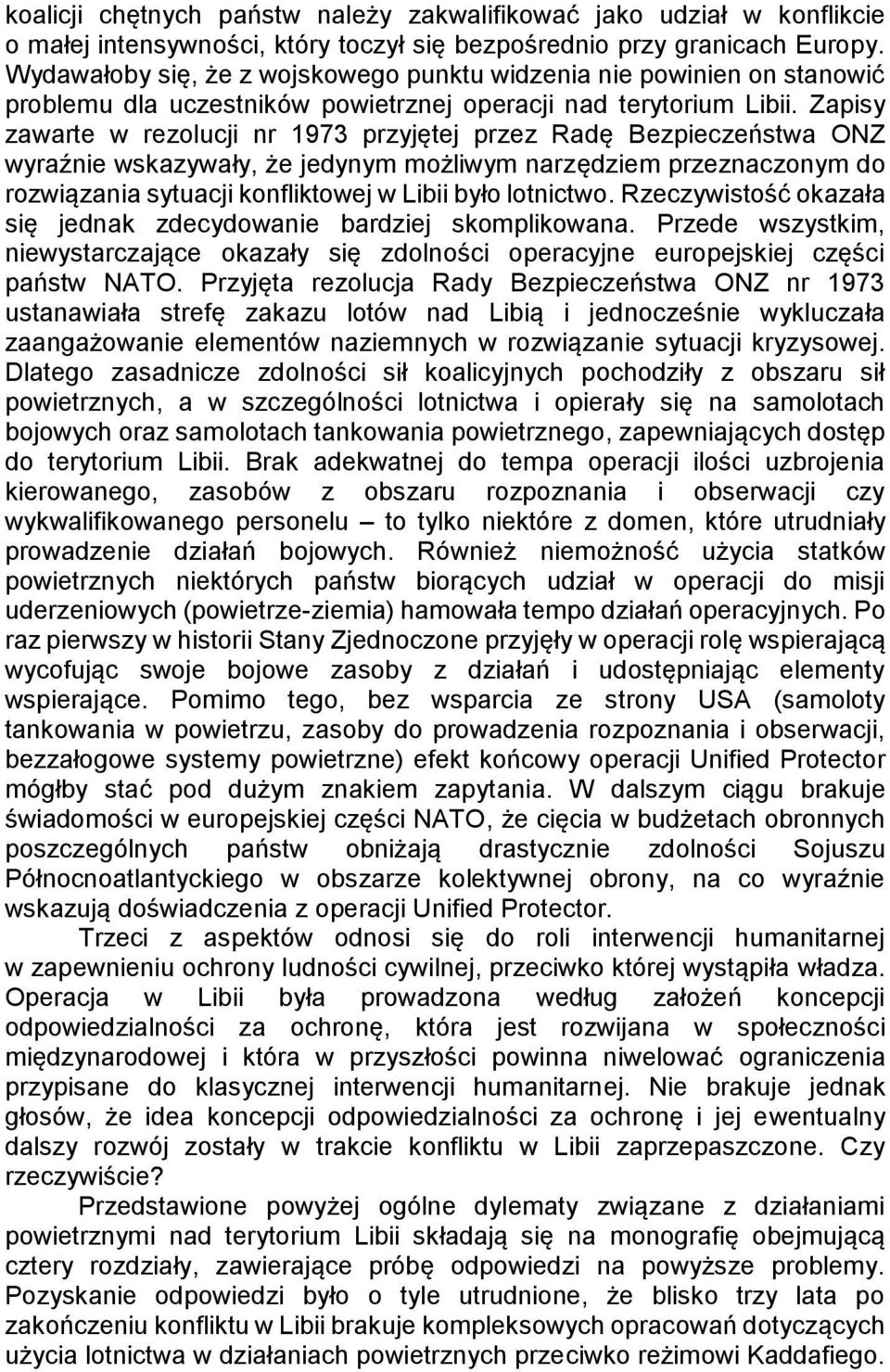 Zapisy zawarte w rezolucji nr 1973 przyjętej przez Radę Bezpieczeństwa ONZ wyraźnie wskazywały, że jedynym możliwym narzędziem przeznaczonym do rozwiązania sytuacji konfliktowej w Libii było