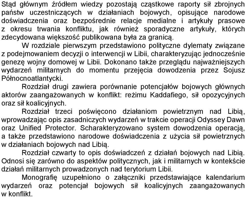 W rozdziale pierwszym przedstawiono polityczne dylematy związane z podejmowaniem decyzji o interwencji w Libii, charakteryzując jednocześnie genezę wojny domowej w Libii.