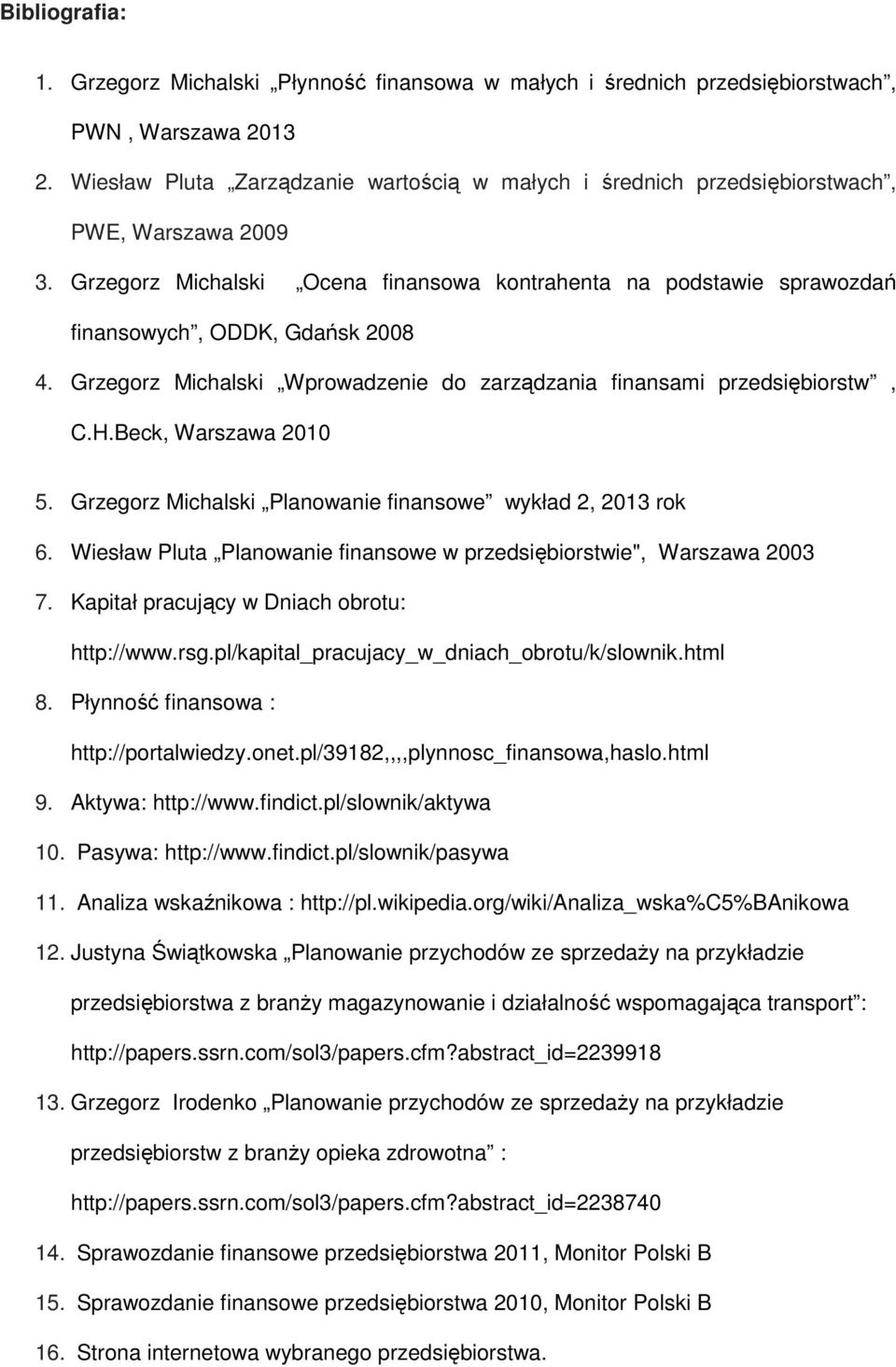 Grzegorz Michalski Ocena finansowa kontrahenta na podstawie sprawozdań finansowych, ODDK, Gdańsk 2008 4. Grzegorz Michalski Wprowadzenie do zarządzania finansami przedsiębiorstw, C.H.