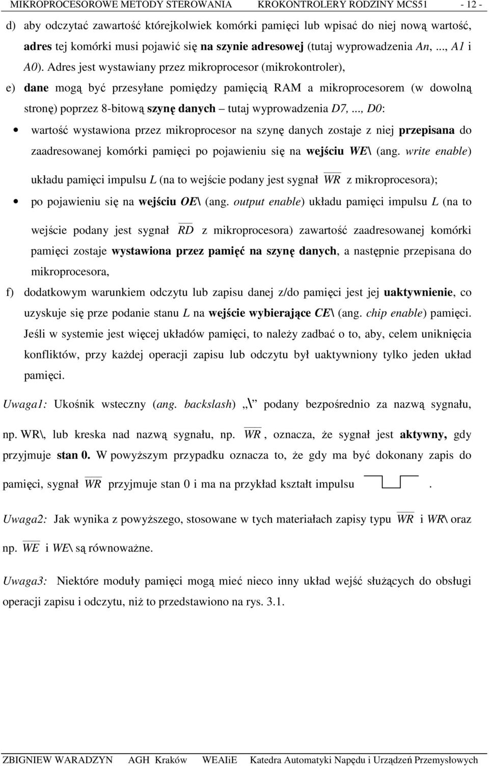 Adres jest wystawiany przez mikroprocesor (mikrokontroler), e) dane mogą być przesyłane pomiędzy pamięcią RAM a mikroprocesorem (w dowolną stronę) poprzez 8-bitową szynę danych tutaj wyprowadzenia