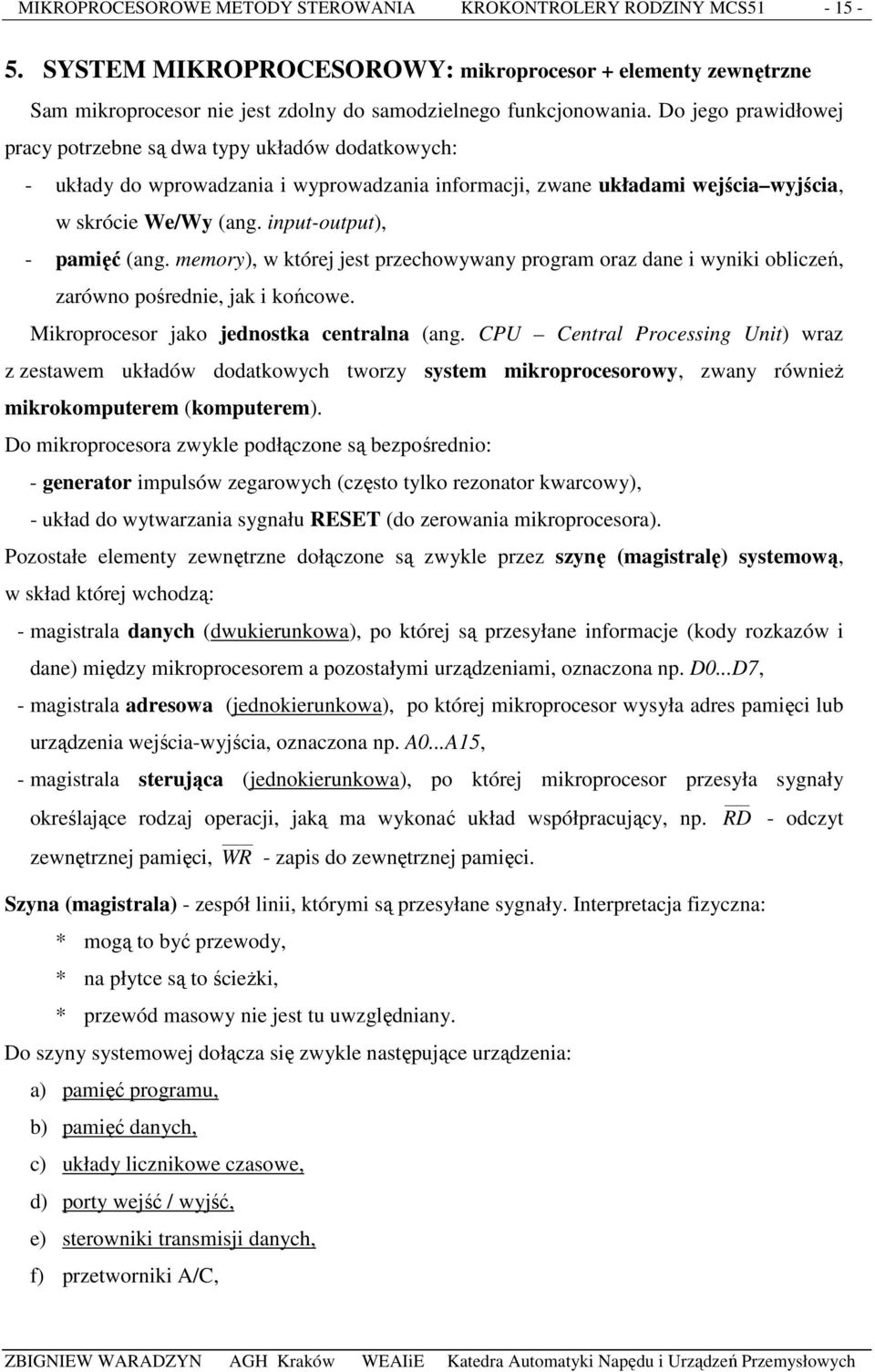 input-output), - pamięć (ang. memory), w której jest przechowywany program oraz dane i wyniki obliczeń, zarówno pośrednie, jak i końcowe. Mikroprocesor jako jednostka centralna (ang.