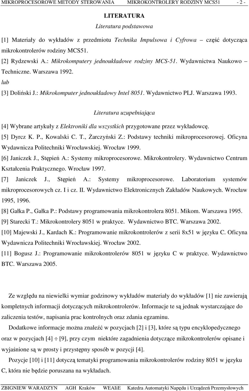 : Mikrokomputer jednoukładowy Intel 8051. Wydawnictwo PLJ. Warszawa 1993. Literatura uzupełniająca [4] Wybrane artykuły z Elektroniki dla wszystkich przygotowane przez wykładowcę. [5] Dyrcz K. P., Kowalski C.