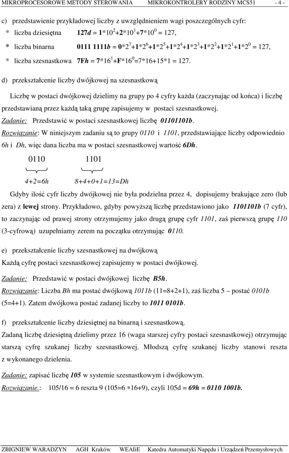 d) przekształcenie liczby dwójkowej na szesnastkową Liczbę w postaci dwójkowej dzielimy na grupy po 4 cyfry kaŝda (zaczynając od końca) i liczbę przedstawianą przez kaŝdą taką grupę zapisujemy w