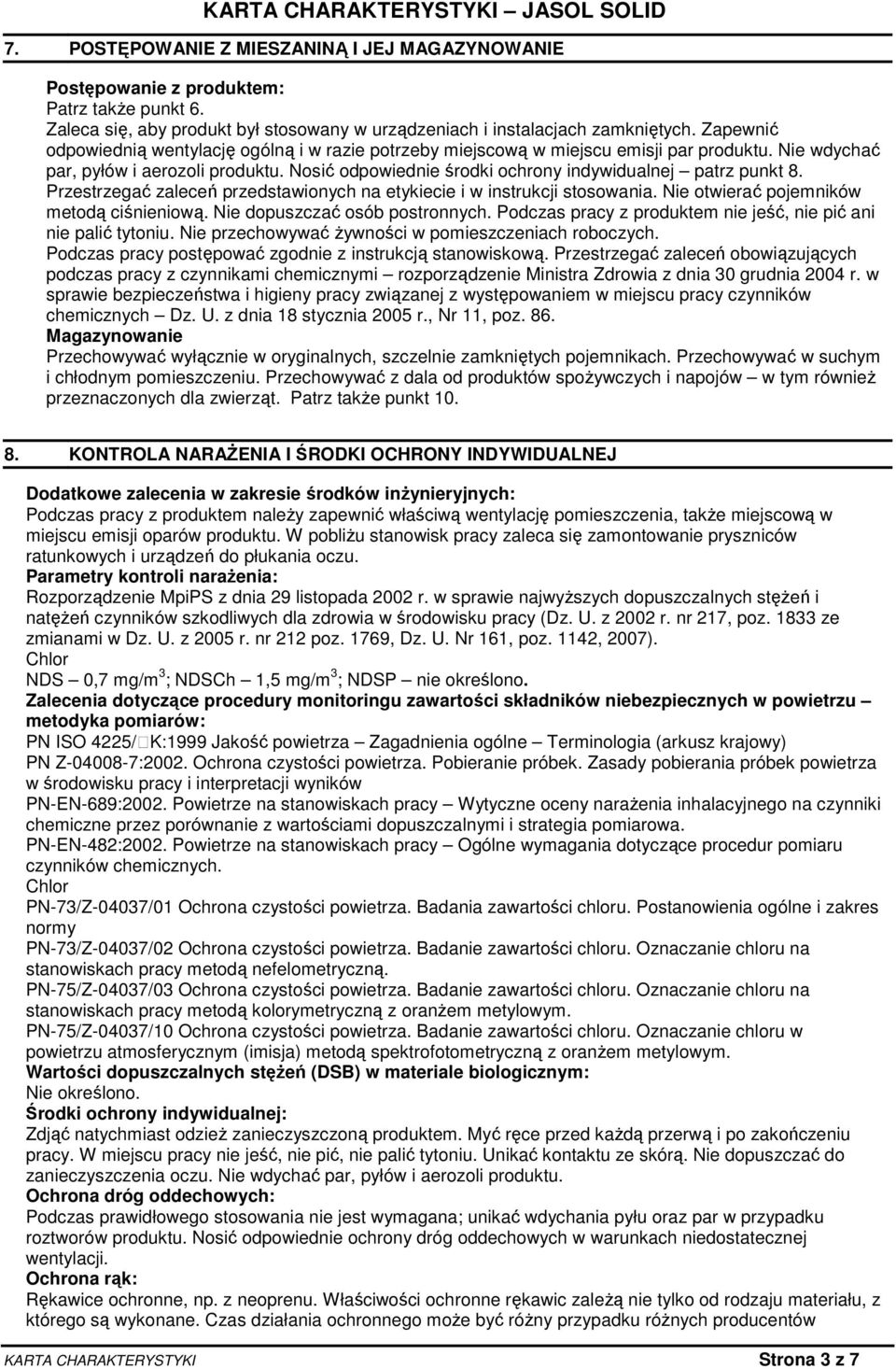 Nosić odpowiednie środki ochrony indywidualnej patrz punkt 8. Przestrzegać zaleceń przedstawionych na etykiecie i w instrukcji stosowania. Nie otwierać pojemników metodą ciśnieniową.