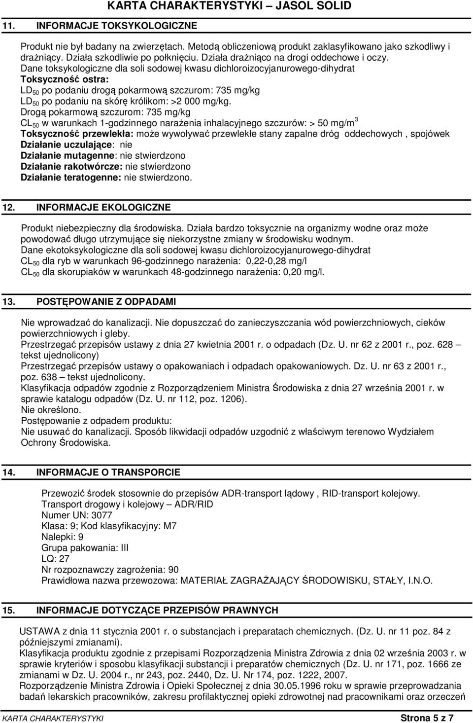 Dane toksykologiczne dla soli sodowej kwasu dichloroizocyjanurowego-dihydrat Toksyczność ostra: LD 50 po podaniu drogą pokarmową szczurom: 735 mg/kg LD 50 po podaniu na skórę królikom: >2 000 mg/kg.