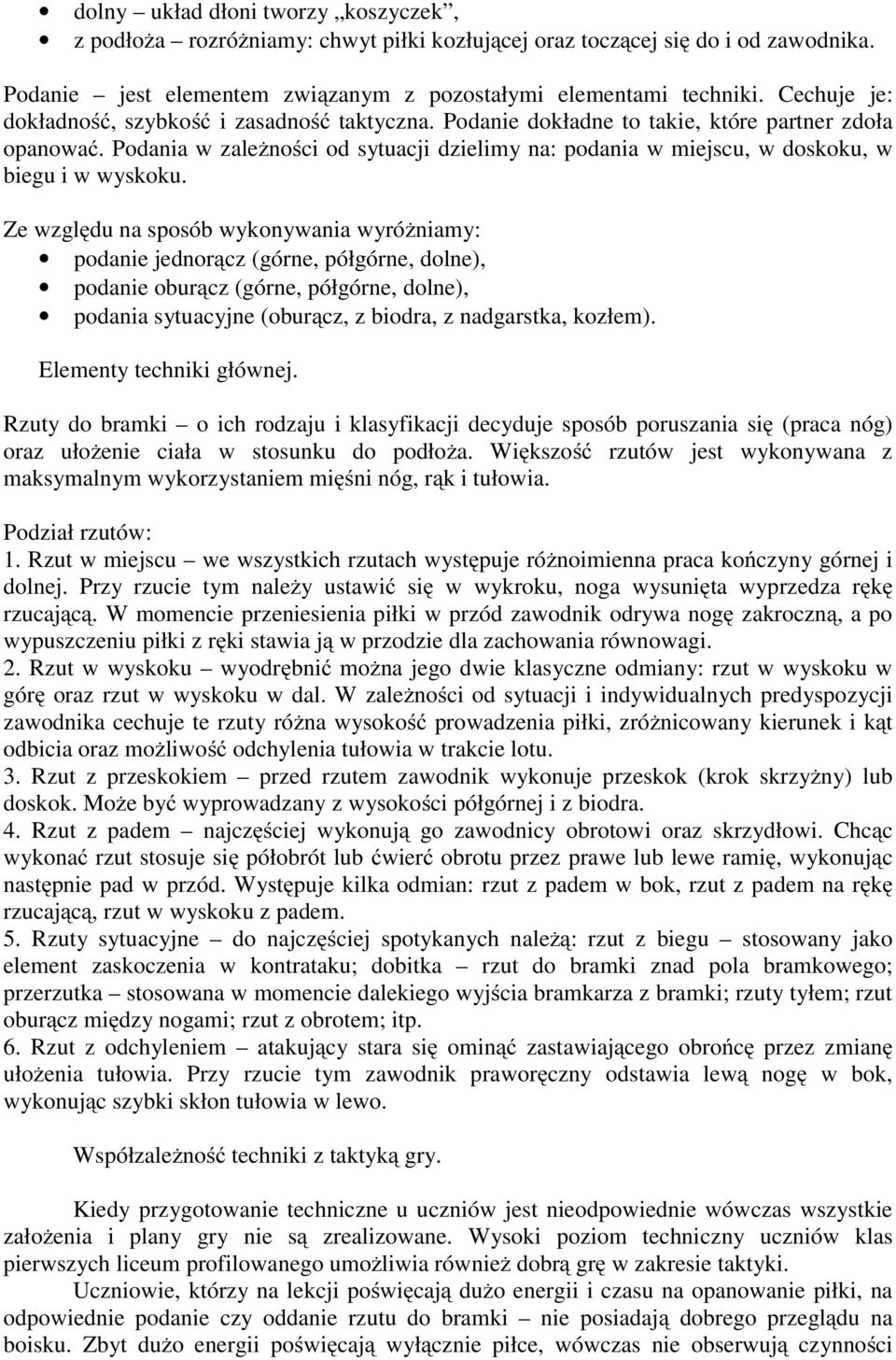 Podania w zależności od sytuacji dzielimy na: podania w miejscu, w doskoku, w biegu i w wyskoku.