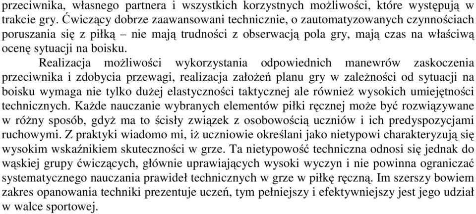 Realizacja możliwości wykorzystania odpowiednich manewrów zaskoczenia przeciwnika i zdobycia przewagi, realizacja założeń planu gry w zależności od sytuacji na boisku wymaga nie tylko dużej