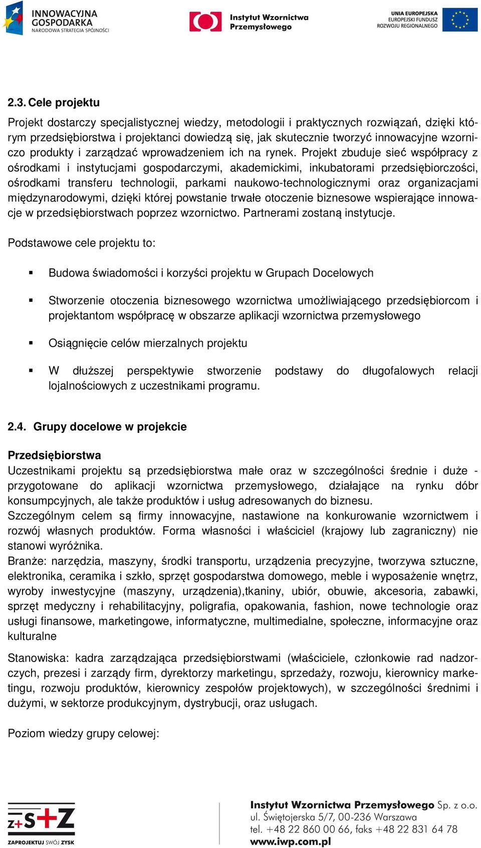 Projekt zbuduje sieć współpracy z ośrodkami i instytucjami gospodarczymi, akademickimi, inkubatorami przedsiębiorczości, ośrodkami transferu technologii, parkami naukowo-technologicznymi oraz