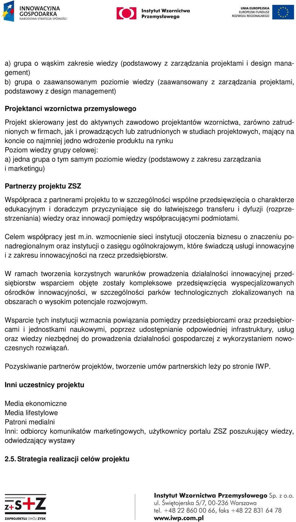 studiach projektowych, mający na koncie co najmniej jedno wdrożenie produktu na rynku Poziom wiedzy grupy celowej: a) jedna grupa o tym samym poziomie wiedzy (podstawowy z zakresu zarządzania i