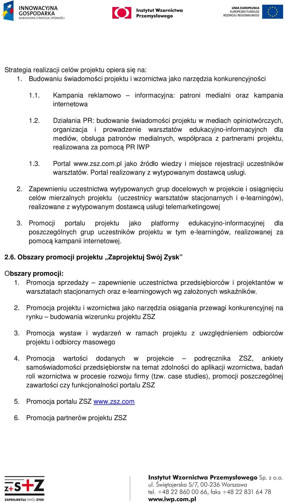 partnerami projektu, realizowana za pomocą PR IWP 1.3. Portal www.zsz.com.pl jako źródło wiedzy i miejsce rejestracji uczestników warsztatów. Portal realizowany z wytypowanym dostawcą usługi. 2.