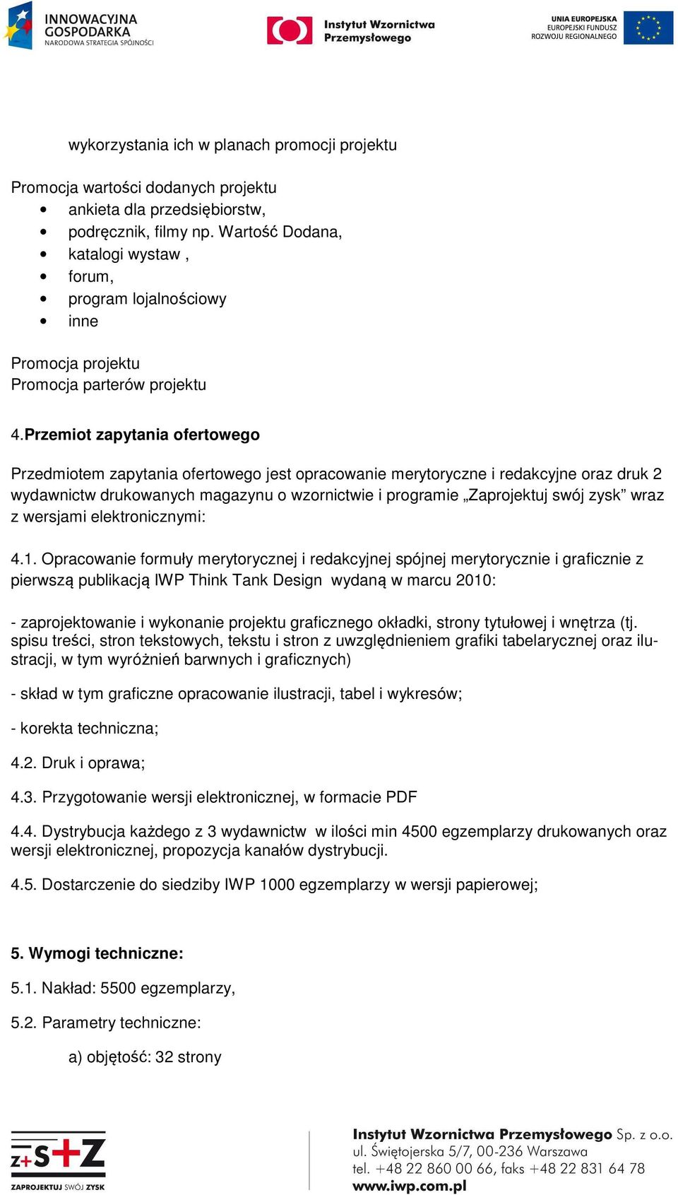 Przemiot zapytania ofertowego Przedmiotem zapytania ofertowego jest opracowanie merytoryczne i redakcyjne oraz druk 2 wydawnictw drukowanych magazynu o wzornictwie i programie Zaprojektuj swój zysk