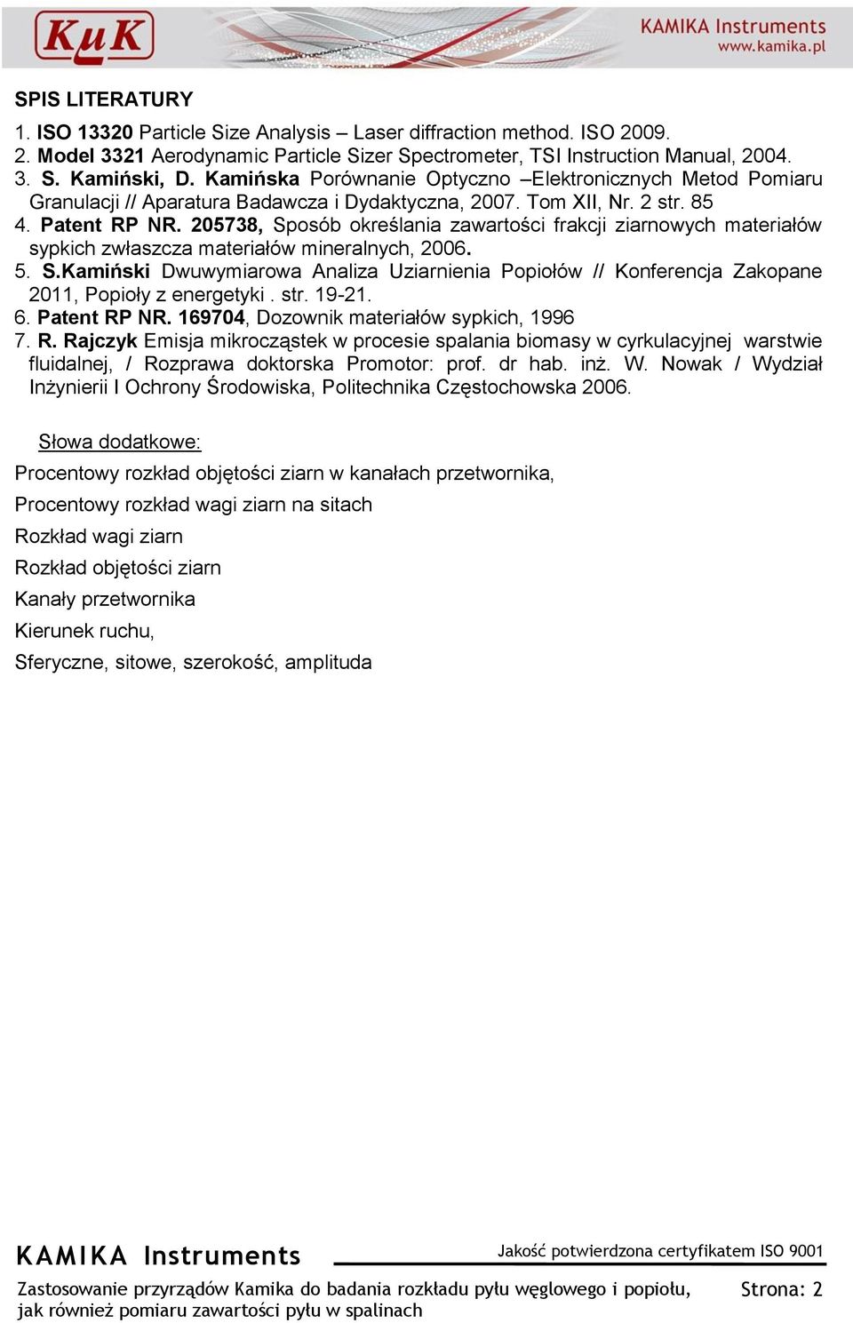 205738, Sposób określania zawartości frakcji ziarnowych materiałów sypkich zwłaszcza materiałów mineralnych, 2006. 5. S.Kamiński Dwuwymiarowa Analiza Uziarnienia Popiołów // Konferencja Zakopane 2011, Popioły z energetyki.