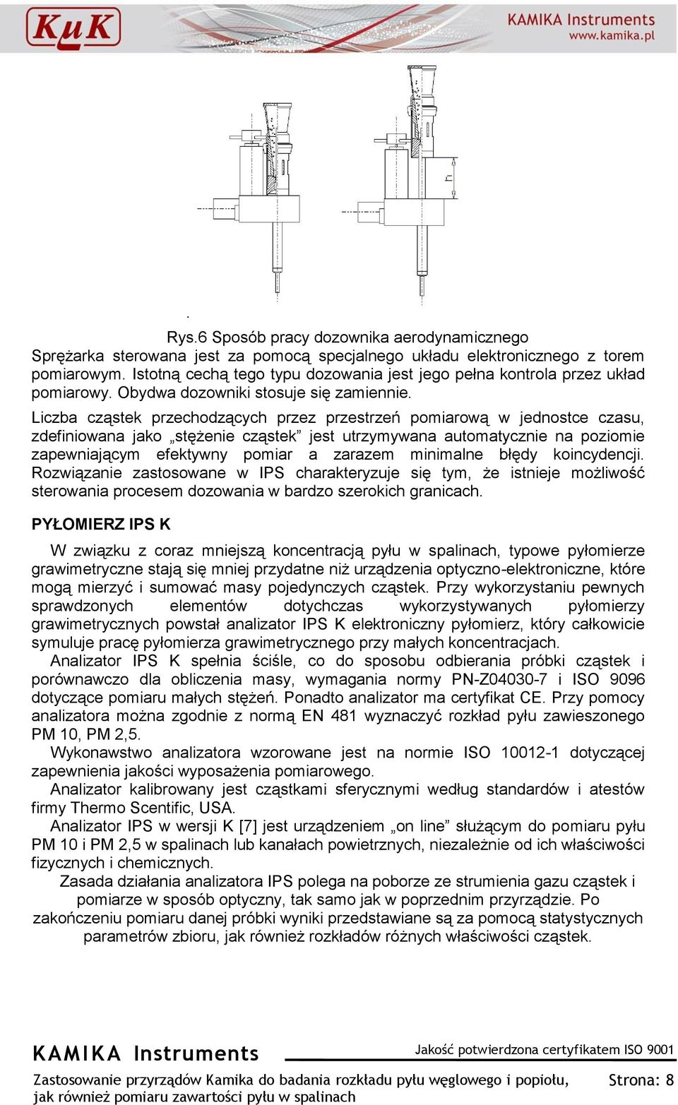 Liczba cząstek przechodzących przez przestrzeń pomiarową w jednostce czasu, zdefiniowana jako stężenie cząstek jest utrzymywana automatycznie na poziomie zapewniającym efektywny pomiar a zarazem