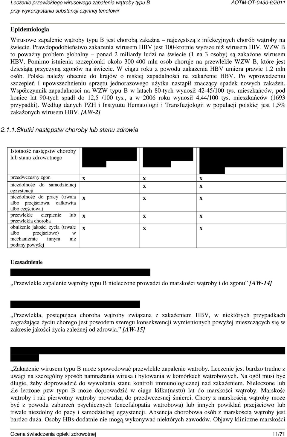 Pomimo istnienia szczepionki około 300-400 mln osób choruje na przewlekłe WZW B, które jest dziesiątą przyczyną zgonów na świecie. W ciągu roku z powodu zakaŝenia HBV umiera prawie 1,2 mln osób.