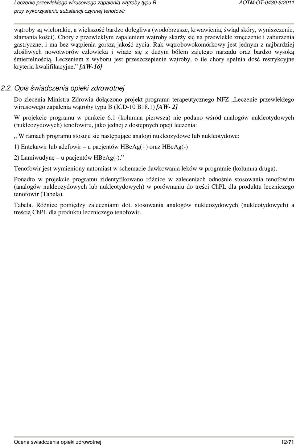 Rak wątrobowokomórkowy jest jednym z najbardziej złośliwych nowotworów człowieka i wiąŝe się z duŝym bólem zajętego narządu oraz bardzo wysoką śmiertelnością.