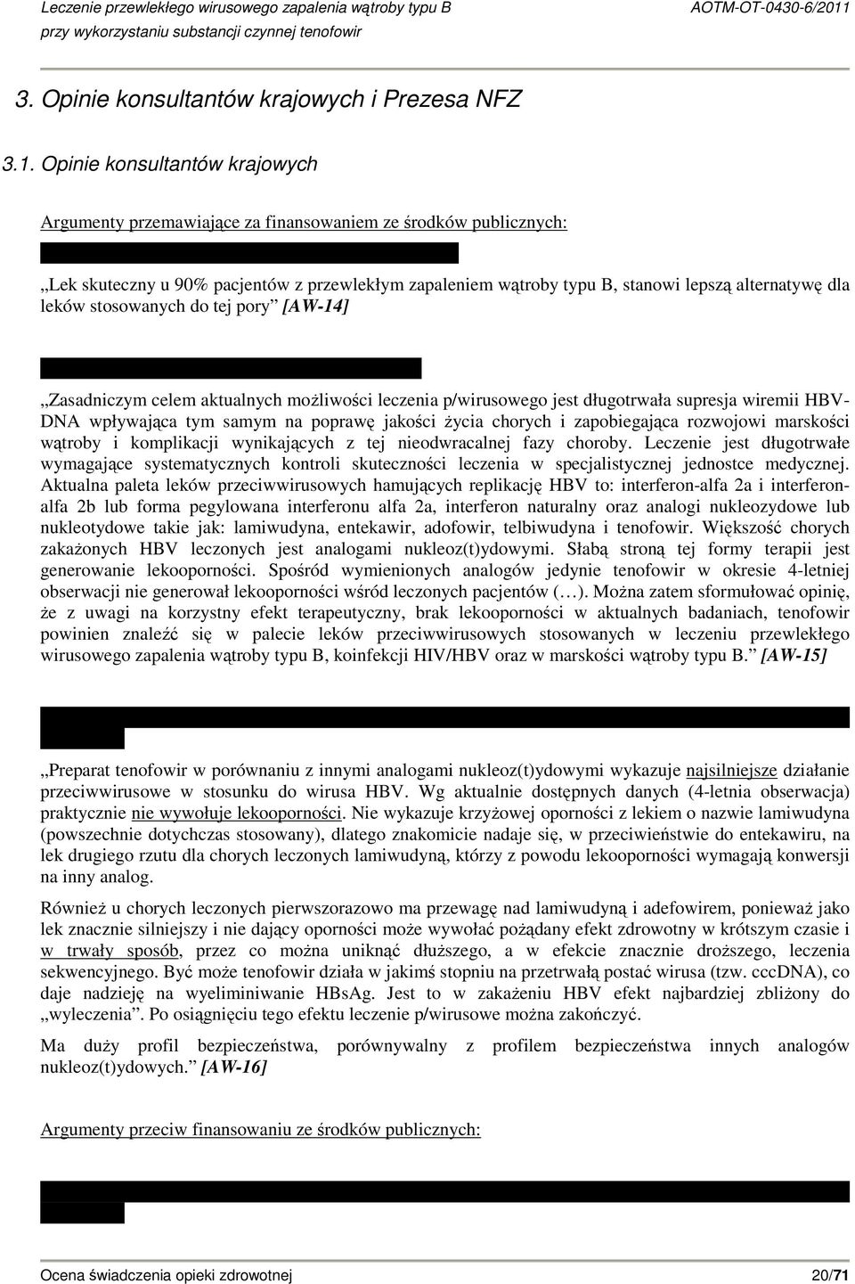 leków stosowanych do tej pory [AW-14] Zasadniczym celem aktualnych moŝliwości leczenia p/wirusowego jest długotrwała supresja wiremii HBV- DNA wpływająca tym samym na poprawę jakości Ŝycia chorych i