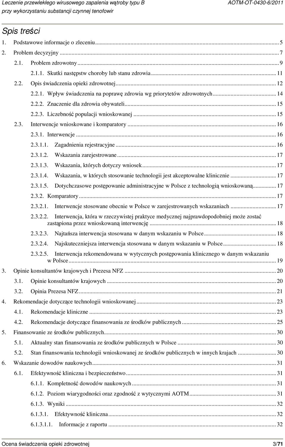 .. 16 2.3.1. Interwencje... 16 2.3.1.1. Zagadnienia rejestracyjne... 16 2.3.1.2. Wskazania zarejestrowane... 17 2.3.1.3. Wskazania, których dotyczy wniosek... 17 2.3.1.4.