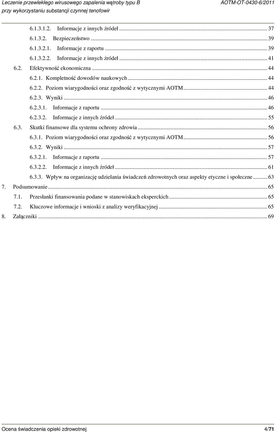 .. 56 6.3.1. Poziom wiarygodności oraz zgodność z wytycznymi AOTM... 56 6.3.2. Wyniki... 57 6.3.2.1. Informacje z raportu... 57 6.3.2.2. Informacje z innych źródeł... 61 6.3.3. Wpływ na organizację udzielania świadczeń zdrowotnych oraz aspekty etyczne i społeczne.