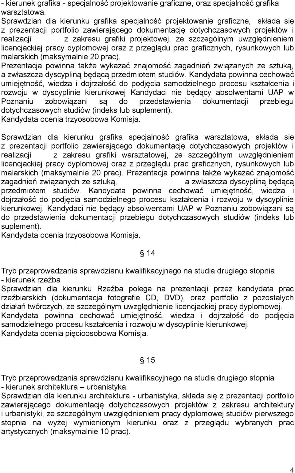 projektowej, ze szczególnym uwzględnieniem licencjackiej pracy dyplomowej oraz z przeglądu prac graficznych, rysunkowych lub malarskich (maksymalnie 20 prac).