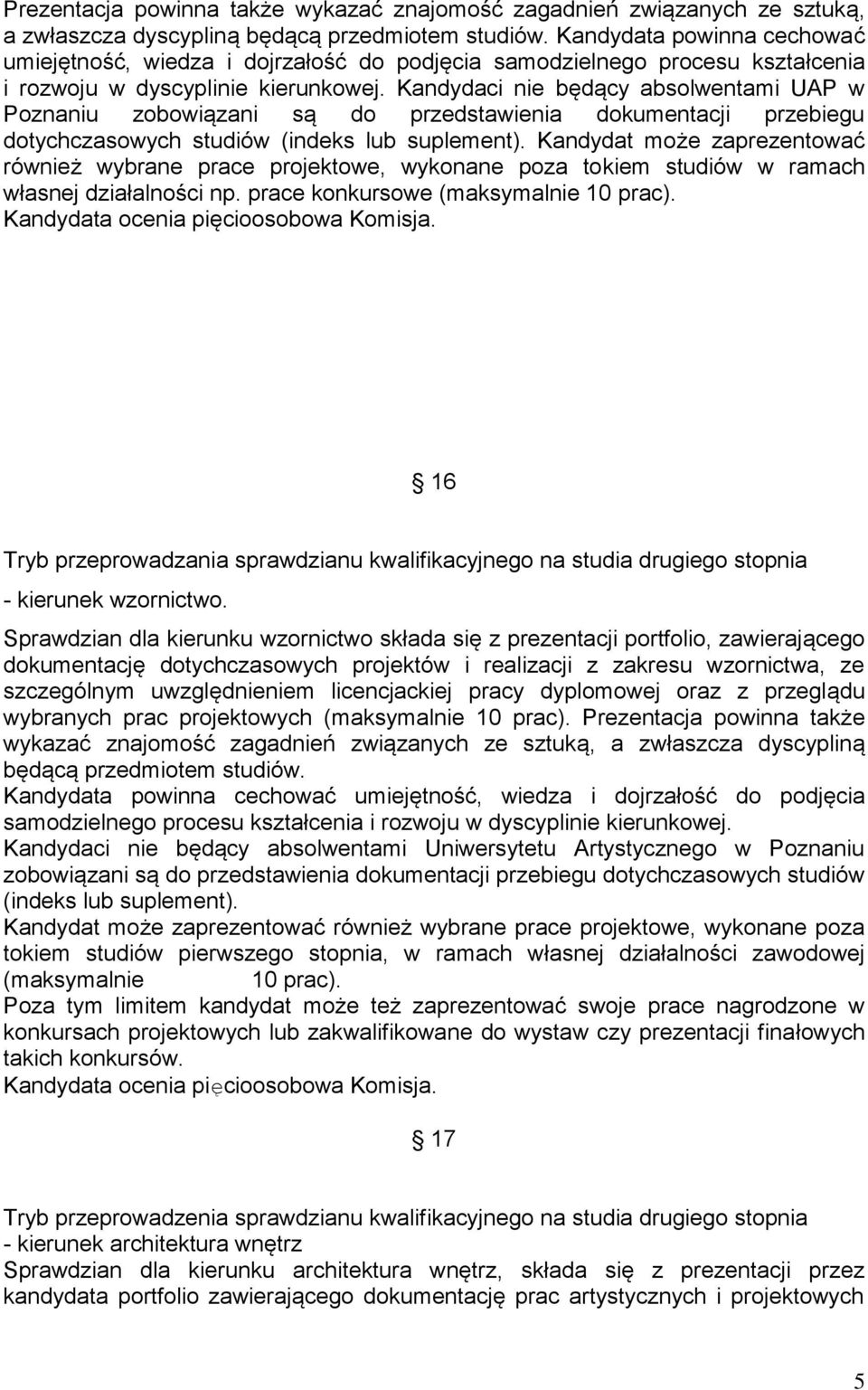 Kandydaci nie będący absolwentami UAP w Poznaniu zobowiązani są do przedstawienia dokumentacji przebiegu dotychczasowych studiów (indeks lub suplement).