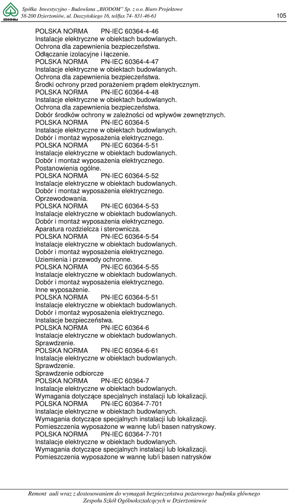 POLSKA NORMA PN-IEC 60364-5 POLSKA NORMA PN-IEC 60364-5-51 Postanowienia ogólne. POLSKA NORMA PN-IEC 60364-5-52 Oprzewodowania. POLSKA NORMA PN-IEC 60364-5-53 Aparatura rozdzielcza i sterownicza.