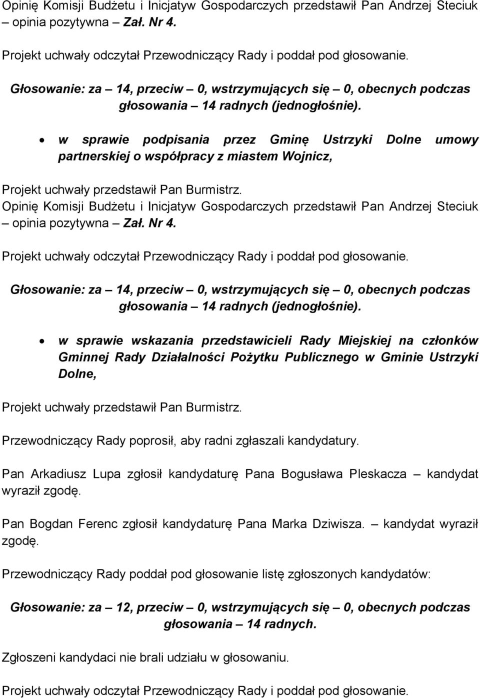 Pan Arkadiusz Lupa zgłosił kandydaturę Pana Bogusława Pleskacza kandydat wyraził zgodę.