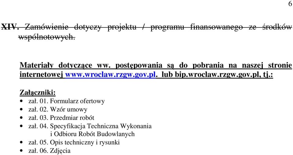 : Załączniki: zał. 01. Formularz ofertowy zał. 02. Wzór umowy zał. 03. Przedmiar robót zał. 04.