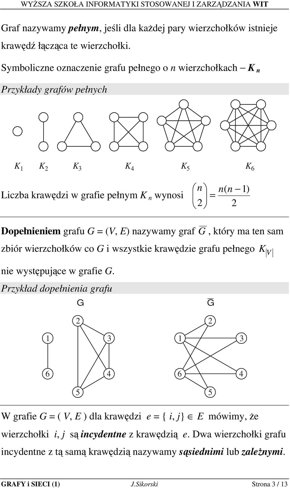 grfu G = (V, E) nzywmy grf G, który m ten sm zbiór wierzchołków co G i wszystkie krwędzie grfu pełnego K V nie występujące w grfie G.